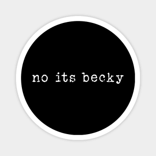 No Its Becky - funny humor retro tee , No Its Becky funny Concert shirt Magnet